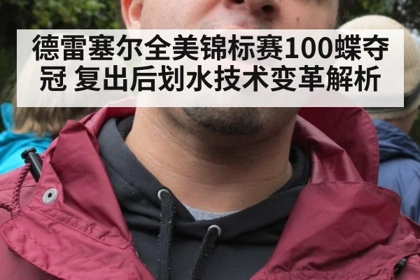 德雷塞尔全美锦标赛100蝶夺冠 复出后划水技术变革解析