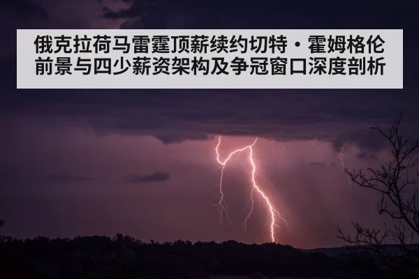 俄克拉荷马雷霆顶薪续约切特·霍姆格伦前景与四少薪资架构及争冠窗口深度剖析