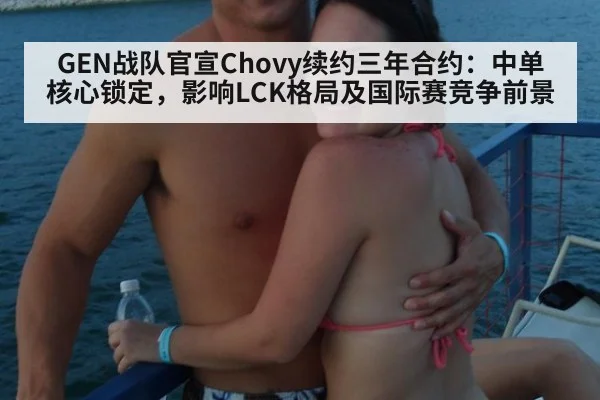 GEN战队官宣Chovy续约三年合约:中单核心锁定,影响LCK格局及国际赛竞争前景
