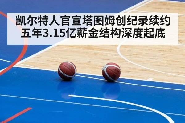 凯尔特人官宣塔图姆创纪录续约 五年3.15亿薪金结构深度起底